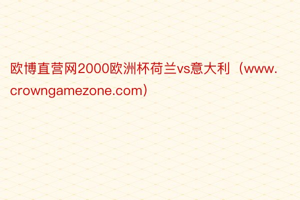 欧博直营网2000欧洲杯荷兰vs意大利（www.crowngamezone.com）