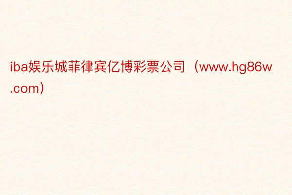 iba娱乐城菲律宾亿博彩票公司（www.hg86w.com）